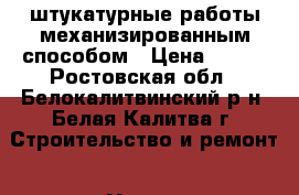 штукатурные работы механизированным способом › Цена ­ 200 - Ростовская обл., Белокалитвинский р-н, Белая Калитва г. Строительство и ремонт » Услуги   